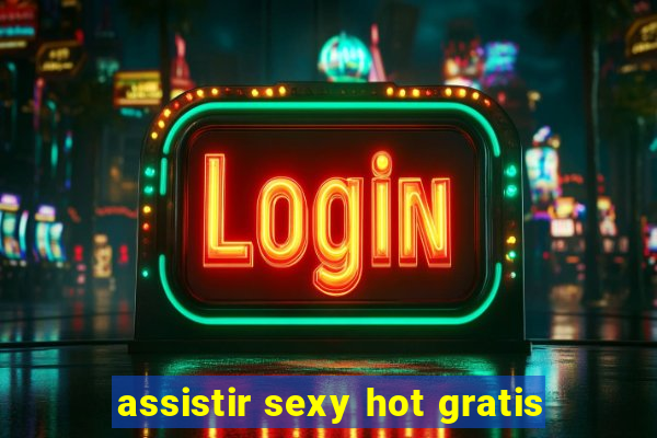 assistir sexy hot gratis